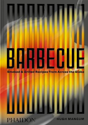 Barbecue: Smoked & Grilled Recipes From Across the Globe by Hugh Mangum ISBN:9781838669362