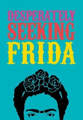 DESPERATELY SEEKING FRIDA by Ian Castello-Cortes ISBN:9781909051553