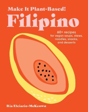 Make It Plant-Based! Filipino: A Cookbook by Ria Elciario-McKeown ISBN:9781523525621