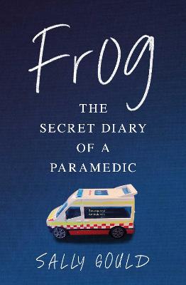 Frog: The secret diary of a paramedic by Sally Gould ISBN:9781761633379