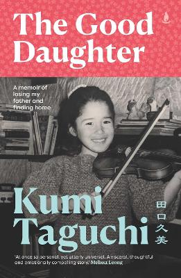 The Good Daughter: A memoir of losing my father and finding home by Kumi Taguchi ISBN:9781925750799