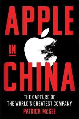 Apple in China: The Capture of the World's Greatest Company by Patrick McGee ISBN:9781398534377