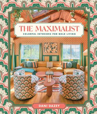 The Maximalist: Colorful Interiors for Bold Living by Dani Dazey ISBN:9781419776502