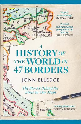 A History of the World in 47 Borders: The Stories Behind the Lines on Our Maps by Jonn Elledge ISBN:9781472298546