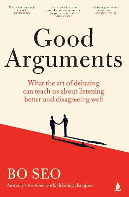 Good Arguments: What the art of debating can teach us about listening better and disagreeing well by Bo Seo ISBN:9781761634352