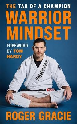 The Warrior Mindset: The Tao of a Champion by Roger Gracie ISBN:9781785123726