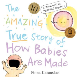The Amazing True Story of How Babies Are Made 10th Anniversary Edition by Fiona Katauskas ISBN:9780733343896