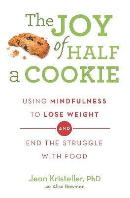 The Joy of Half A Cookie: Using Mindfulness to Lose Weight and End the Struggle With Food by Jean Kristeller ISBN:9781409163886