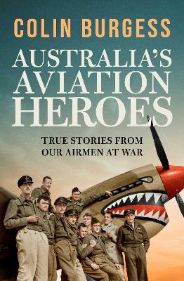 Australia's Aviation Heroes: True stories from our airmen at war by Colin Burgess ISBN:9781761632495