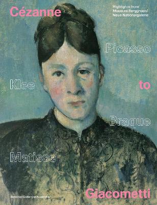 Cezanne to Giacometti: Highlights from Museum Berggruen / Neue Nationalgalerie by National Gallery of Australia ISBN:9780642335128