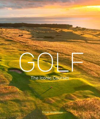 Golf: The Iconic Courses by Frank Hopkinson