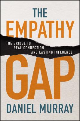 The Empathy Gap: The Bridge to Real Connection and Lasting Influence by Daniel Murray ISBN:9781394332793