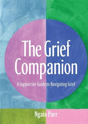The Grief Companion: A Supportive Guide to Navigating Grief by Ngaio Parr ISBN:9781761452017