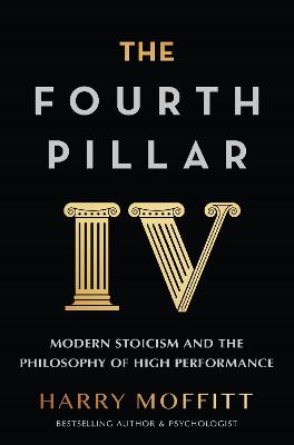 The Fourth Pillar: Modern Stoicism and the Philosophy of High Performance by Harry Moffitt ISBN:9781761563133