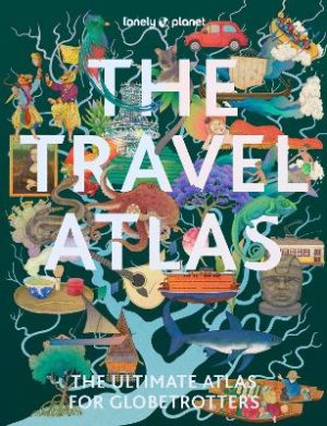 Lonely Planet The Travel Atlas by Lonely Planet ISBN:9781837587612