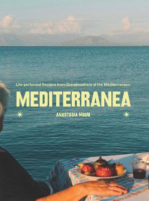Mediterranea: Life-perfected Recipes from Grandmothers of the Mediterranean by Anastasia Miari ISBN:9781837833559