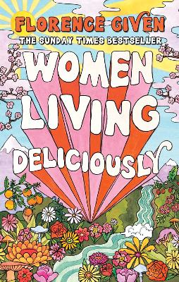 Women Living Deliciously: THE LIFE-CHANGING BOOK EVERY WOMAN DESERVES by Florence Given ISBN:9781914240515