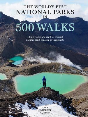 The World's Best National Parks in 500 Walks: Hiking routes and rambles through nature's most enticing environments by Mary Caperton Morton ISBN:9781922539830
