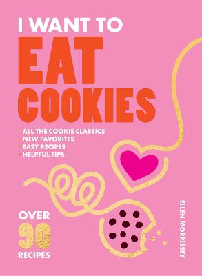 I Want to Eat Cookies: Over 90 Recipes to Keep Your Cookie Jar Stocked Year-Round by Ellen Morrissey ISBN:9781964786001