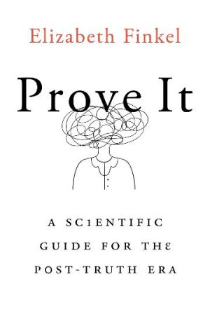 Prove It: A Scientific Guide for the Post-Truth Era by Elizabeth Finkel
