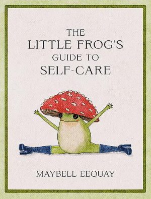 Little Frog's Guide to Self-Care by Maybell Eequay
