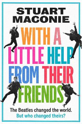 WITH A LITTLE HELP FROM THEIR FRIENDS: The Beatles changed the world. But who changed theirs? by Stuart Maconie ISBN:9780008705862