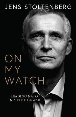 On My Watch: Leading NATO in a Time of War by Jens Stoltenberg ISBN:9780008708757