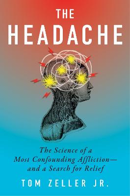 The Headache: The Science of a Most Confounding Affliction-and a Search for Relief by Tom Zeller Jr. ISBN:9780063477056