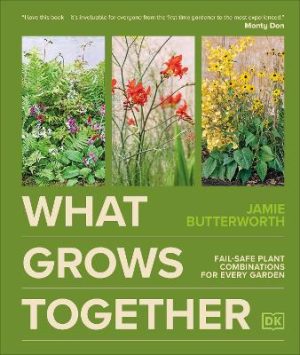 What Grows Together: Fail-safe Plant Combinations for Every Garden by Jamie Butterworth ISBN:9780241723074