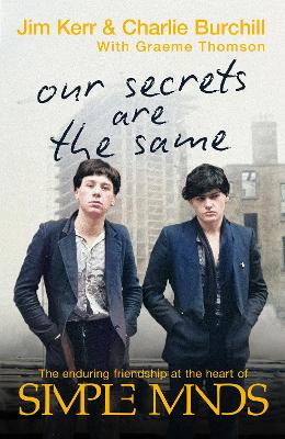 Our Secrets Are The Same: Friendship & Fame at the Heart of Simple Minds by Charlie Burchill ISBN:9781408720882