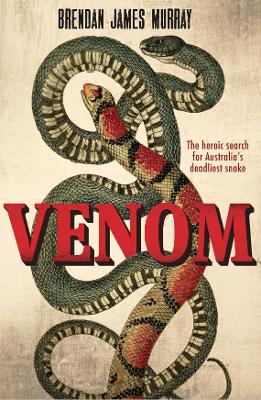 Venom: The Heroic Search for Australias Deadliest Snake by Brendan James Murray ISBN:9781760405694