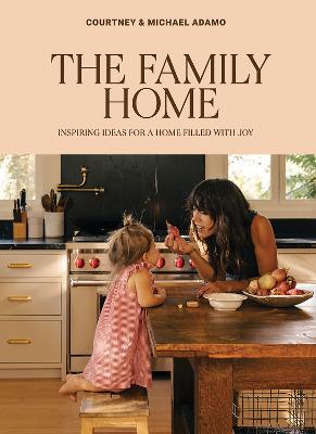 The Family Home: Inspiring Ideas for a Home Filled with Joy by Courtney Adamo ISBN:9781761451461