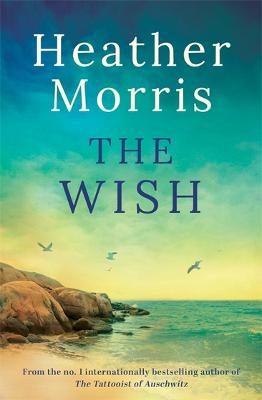 The Wish: From the number one internationally bestselling author by Heather Morris ISBN:9781786586889