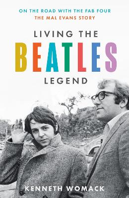 Living the Beatles Legend: On the Road with the Fab Four - The Mal Evans Story by Kenneth Womack ISBN:9780008710606