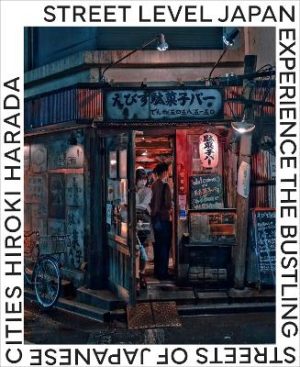 Street Level Japan: Experience the Bustling Streets of Japanese Cities by Hiroki Harada ISBN:9780760398678