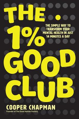 The 1% Good Club: The Simple Way To Transform Your Mental Health in Just 14 Minutes a Day by Cooper Chapman ISBN:9781394332823