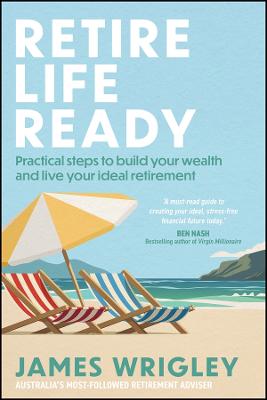 Retire Life Ready: Practical Steps to Build Your Wealth and Live Your Ideal Retirement by James Wrigley ISBN:9781394334063