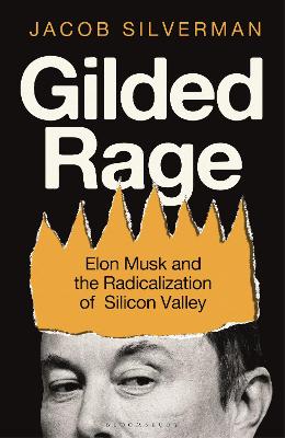 Gilded Rage: Elon Musk and the Radicalization of Silicon Valley by Jacob Silverman ISBN:9781399420006
