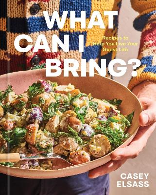 What Can I Bring?: Recipes to Help You Live Your Guest Life - A Cookbook by Casey Elsass ISBN:9781454955344
