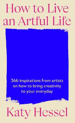 How To Live An Artful Life by Katy Hessel