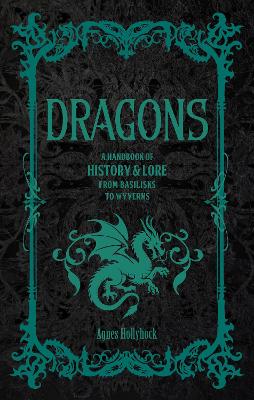 Dragons: A Handbook of History & Lore from Basilisks to Wyverns by Agnes Hollyhock ISBN:9781577155409