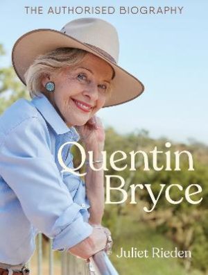 Quentin Bryce: The Authorised Biography by Juliet Rieden ISBN:9781761341908