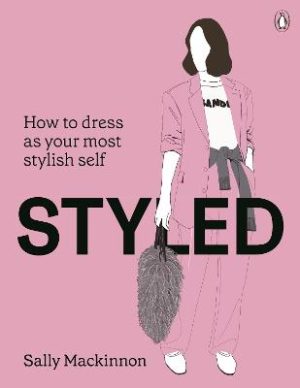 Styled: How to dress as your most stylish self by Sally Mackinnon ISBN:9781761349201