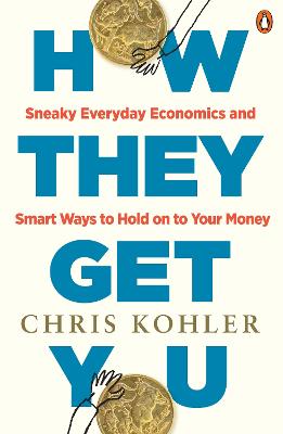 How They Get You: Sneaky Everyday Economics and Smart Ways to Hold on to Your Money by Chris Kohler ISBN:9781761356414