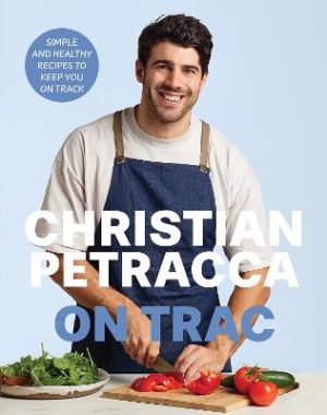 Christian Petracca On Trac: Simple and Healthy Recipes to keep you On Track by Christian Petracca ISBN:9781761451041