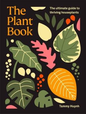 The Plant Book: The ultimate guide to thriving houseplants by Tammy Huynh ISBN:9781761500718