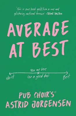 Average at Best: A memoir from the creator of Pub Choir (R) by Astrid Jorgensen ISBN:9781761634208
