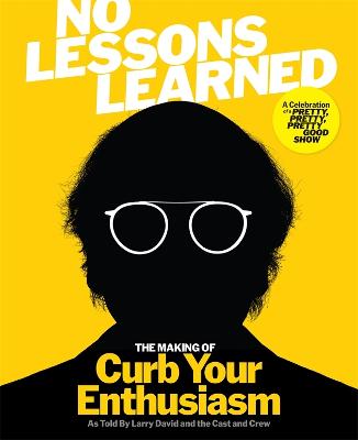 No Lessons Learned: The Making of Curb Your Enthusiasm as Told by Larry David and the Cast and Crew by HBO ISBN:9781785124334