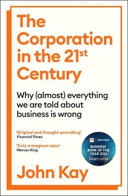The Corporation in the Twenty-First Century: Why (almost) everything we are told about business is wrong by John Kay ISBN:9781805222385