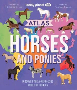 Lonely Planet Kids Atlas of Horses and Ponies: Discover the A-Neigh-zing World of Horses by Lonely Planet Kids ISBN:9781837586691